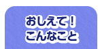 おしえて！こんなこと